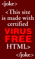GRAPHIC IMAGE 'This Site Is Made With Certified Virus Free HTML'